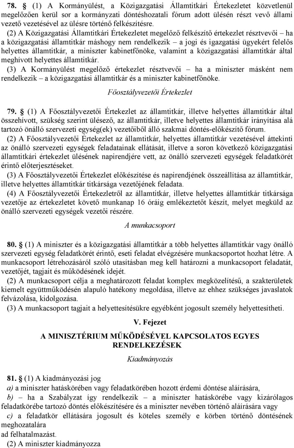 (2) A Közigazgatási Államtitkári Értekezletet megelőző felkészítő értekezlet résztvevői ha a közigazgatási máshogy nem rendelkezik a jogi és igazgatási ügyekért felelős helyettes, a miniszter