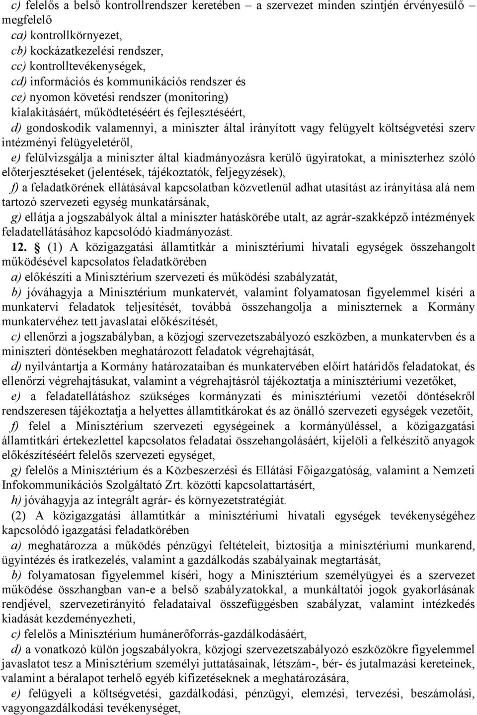 költségvetési szerv intézményi felügyeletéről, e) felülvizsgálja a miniszter által kiadmányozásra kerülő ügyiratokat, a miniszterhez szóló előterjesztéseket (jelentések, tájékoztatók, feljegyzések),