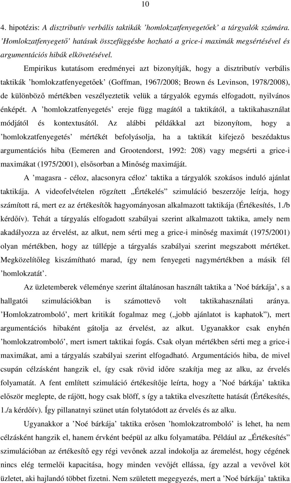 Empirikus kutatásom eredményei azt bizonyítják, hogy a disztributív verbális taktikák homlokzatfenyegetőek (Goffman, 1967/2008; Brown és Levinson, 1978/2008), de különböző mértékben veszélyeztetik