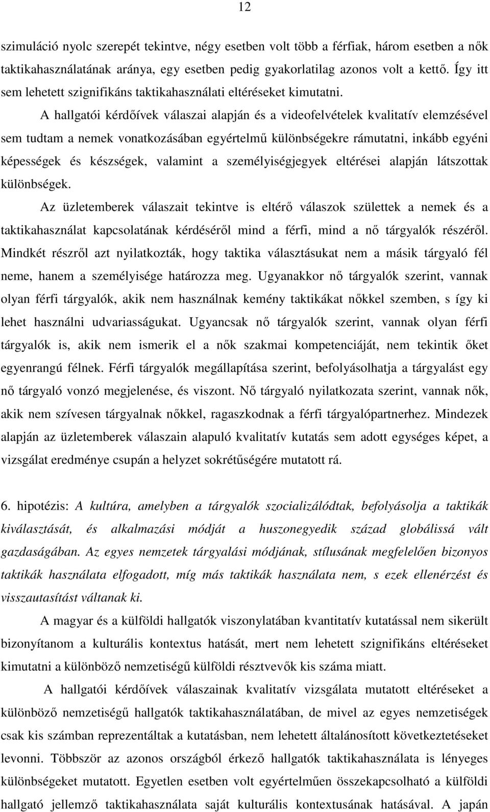 A hallgatói kérdőívek válaszai alapján és a videofelvételek kvalitatív elemzésével sem tudtam a nemek vonatkozásában egyértelmű különbségekre rámutatni, inkább egyéni képességek és készségek,