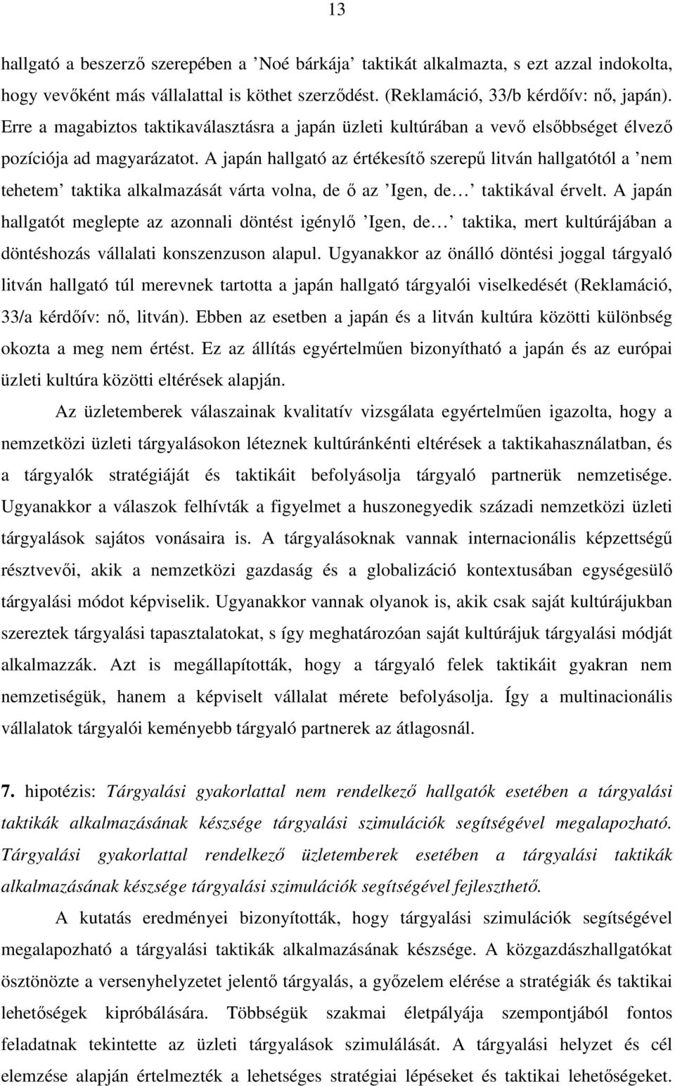 A japán hallgató az értékesítő szerepű litván hallgatótól a nem tehetem taktika alkalmazását várta volna, de ő az Igen, de taktikával érvelt.