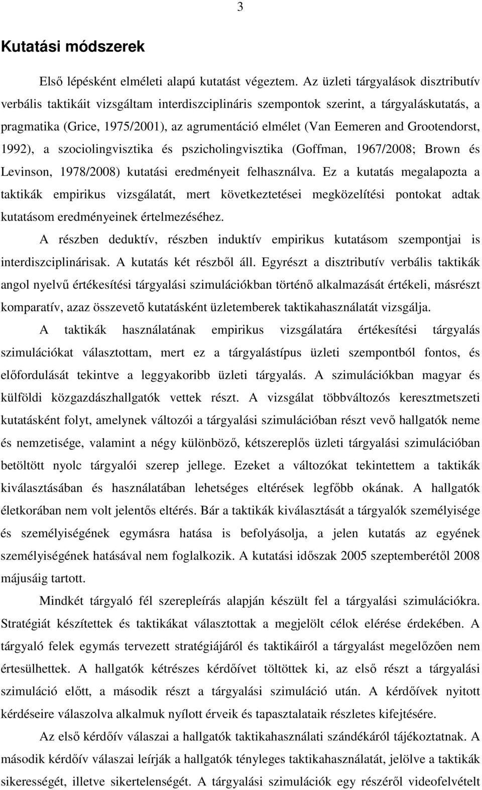 Grootendorst, 1992), a szociolingvisztika és pszicholingvisztika (Goffman, 1967/2008; Brown és Levinson, 1978/2008) kutatási eredményeit felhasználva.