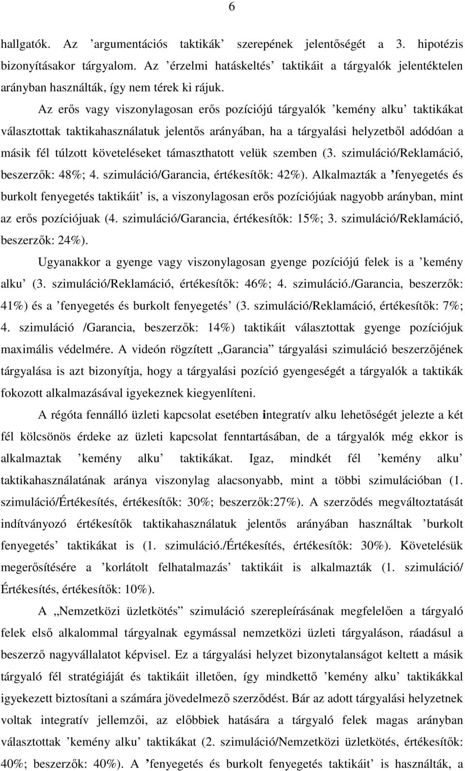 Az erős vagy viszonylagosan erős pozíciójú tárgyalók kemény alku taktikákat választottak taktikahasználatuk jelentős arányában, ha a tárgyalási helyzetből adódóan a másik fél túlzott követeléseket