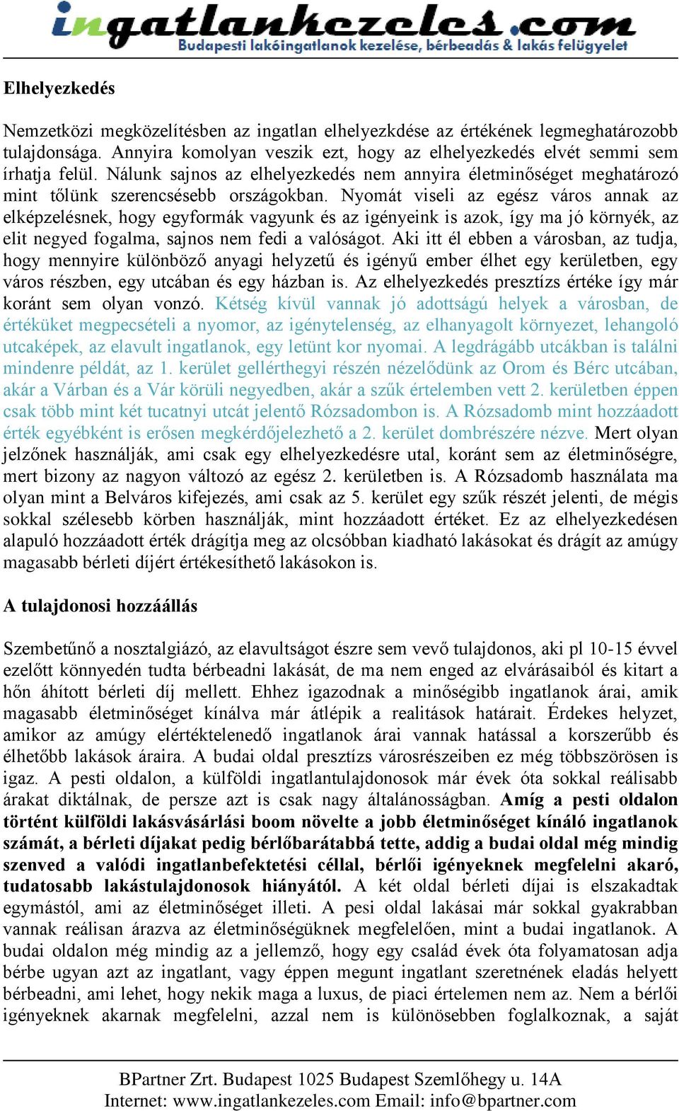 Nyomát viseli az egész város annak az elképzelésnek, hogy egyformák vagyunk és az igényeink is azok, így ma jó környék, az elit negyed fogalma, sajnos nem fedi a valóságot.