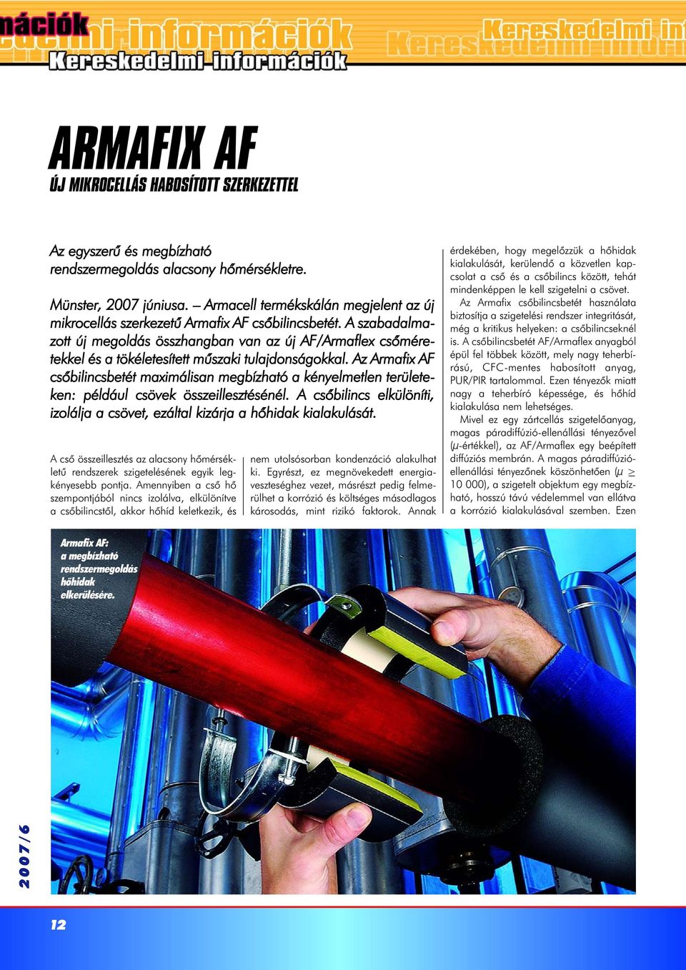 A szabadalmazott új megoldás összhangban van az új AF/Armaflex csõméretekkel és a tökéletesített mûszaki tulajdonságokkal.