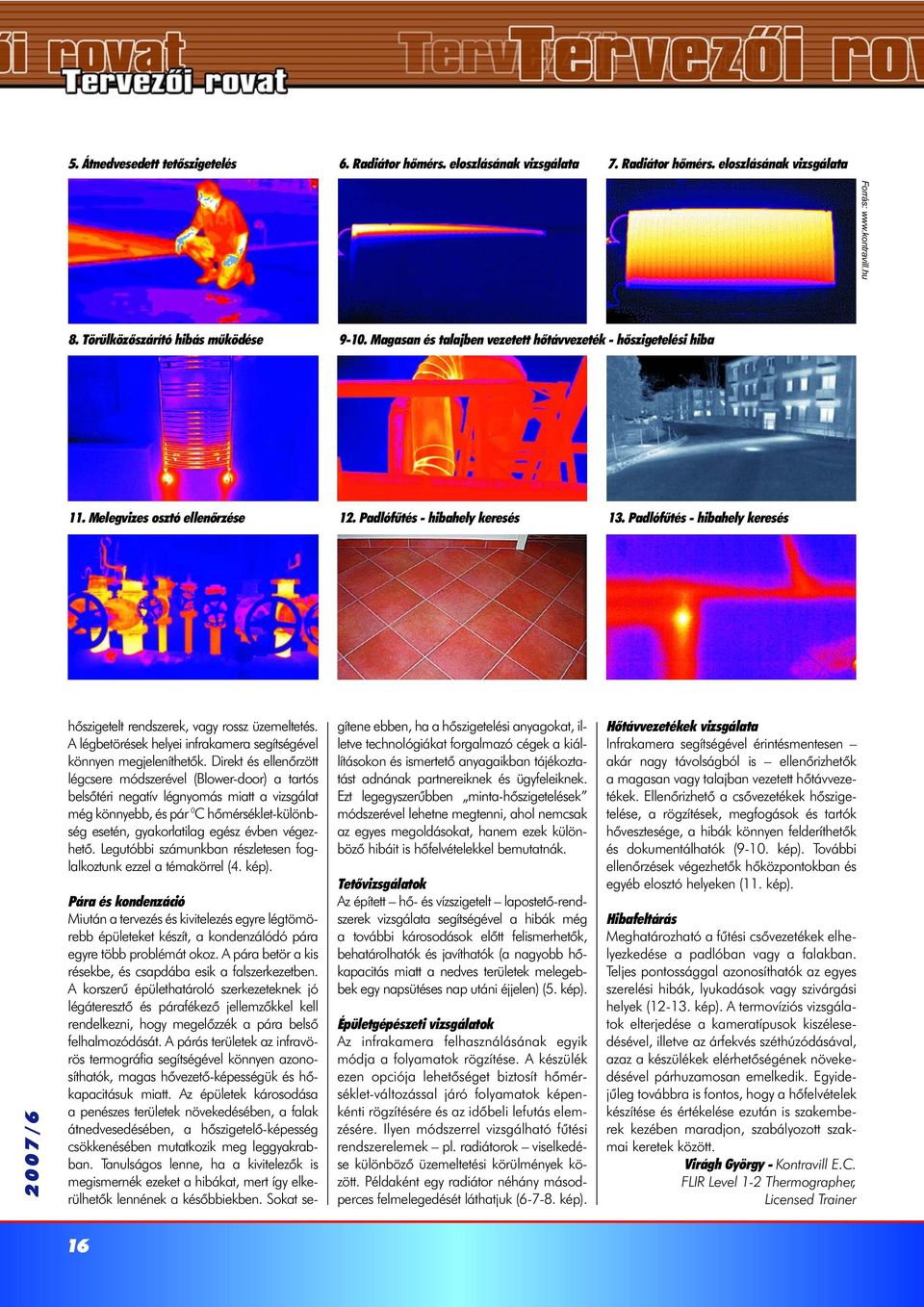 Padlófûtés - hibahely keresés hõszigetelt rendszerek, vagy rossz üzemeltetés. A légbetörések helyei infrakamera segítségével könnyen megjeleníthetõk.