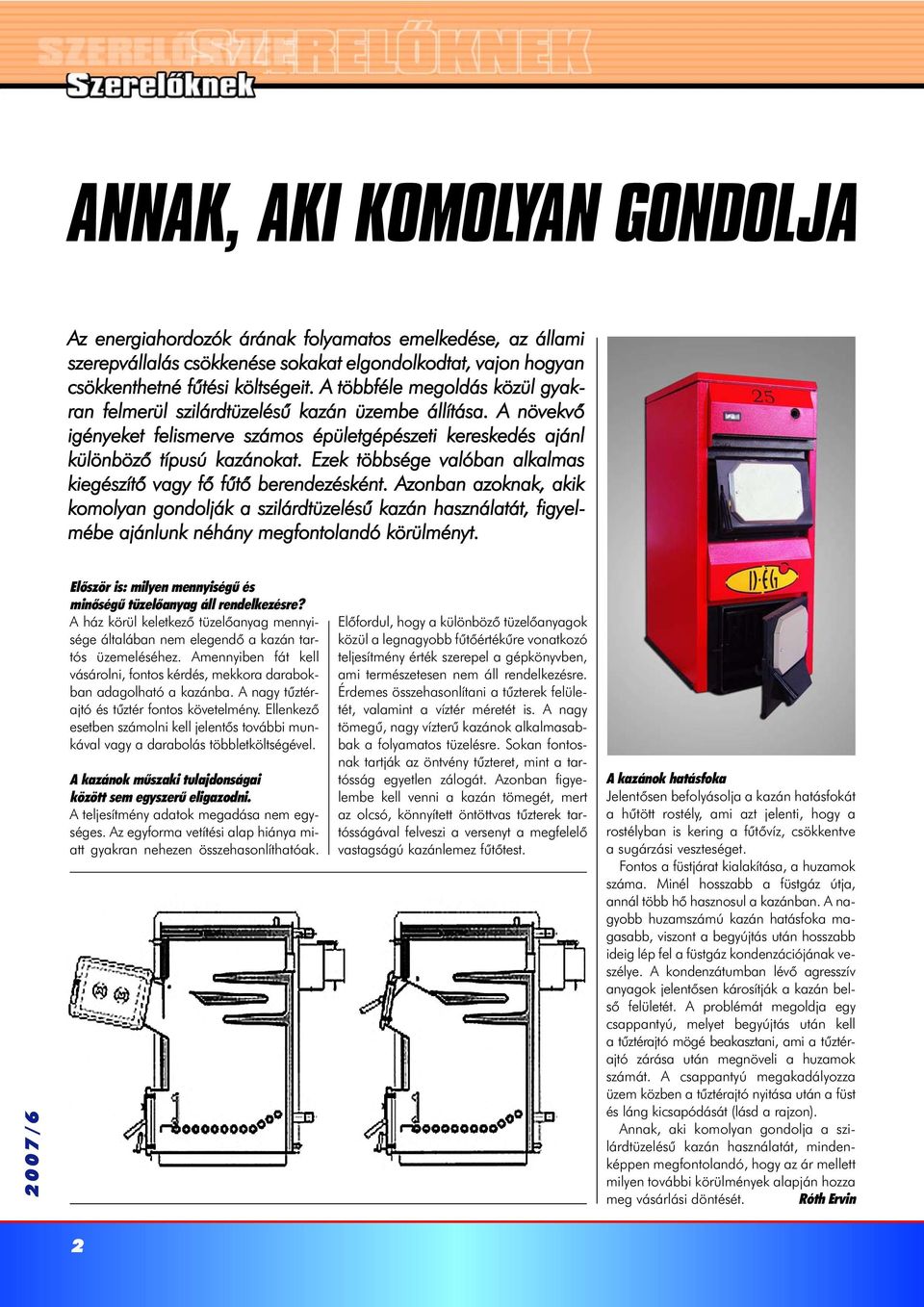 Ezek többsége valóban alkalmas kiegészítõ vagy fõ fûtõ berendezésként.