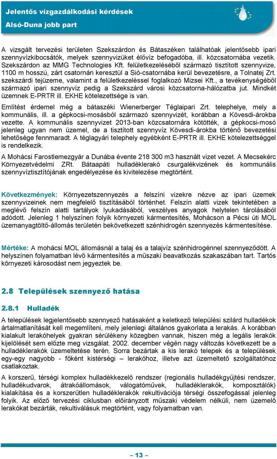 szekszárdi tejüzeme, valamint a felületkezeléssel foglalkozó Mizsei Kft., a tevékenységéből származó ipari szennyvíz pedig a Szekszárd városi közcsatorna-hálózatba jut. Mindkét üzemnek E-PRTR ill.