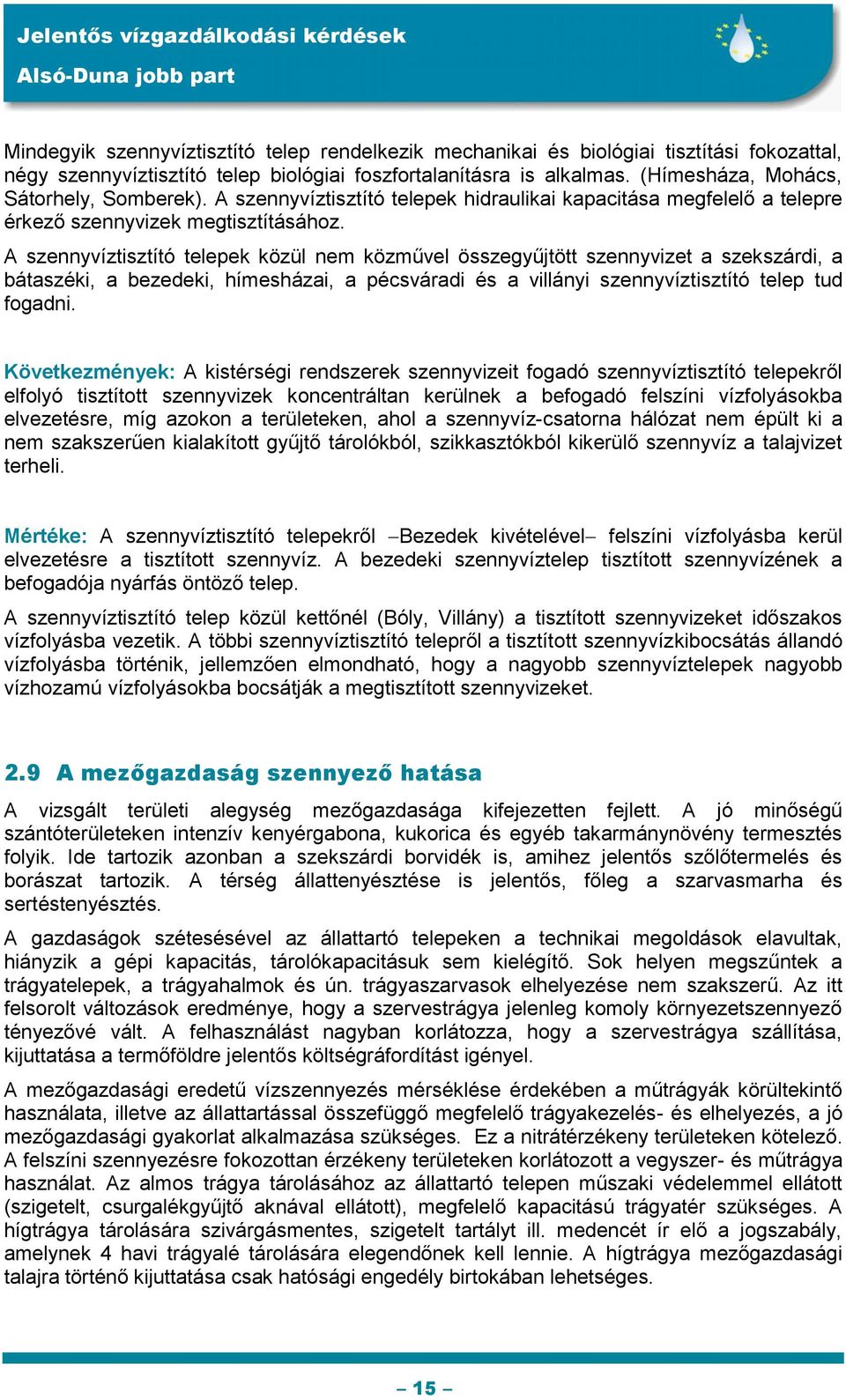 A szennyvíztisztító telepek közül nem közművel összegyűjtött szennyvizet a szekszárdi, a bátaszéki, a bezedeki, hímesházai, a pécsváradi és a villányi szennyvíztisztító telep tud fogadni.