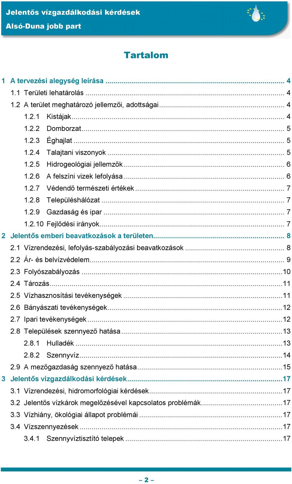 .. 7 2 Jelentős emberi beavatkozások a területen... 8 2.1 Vízrendezési, lefolyás-szabályozási beavatkozások... 8 2.2 Ár- és belvízvédelem... 9 2.3 Folyószabályozás...10 2.4 Tározás...11 2.