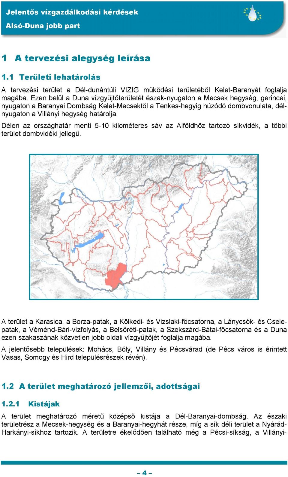 határolja. Délen az országhatár menti 5-10 kilométeres sáv az Alföldhöz tartozó síkvidék, a többi terület dombvidéki jellegű.