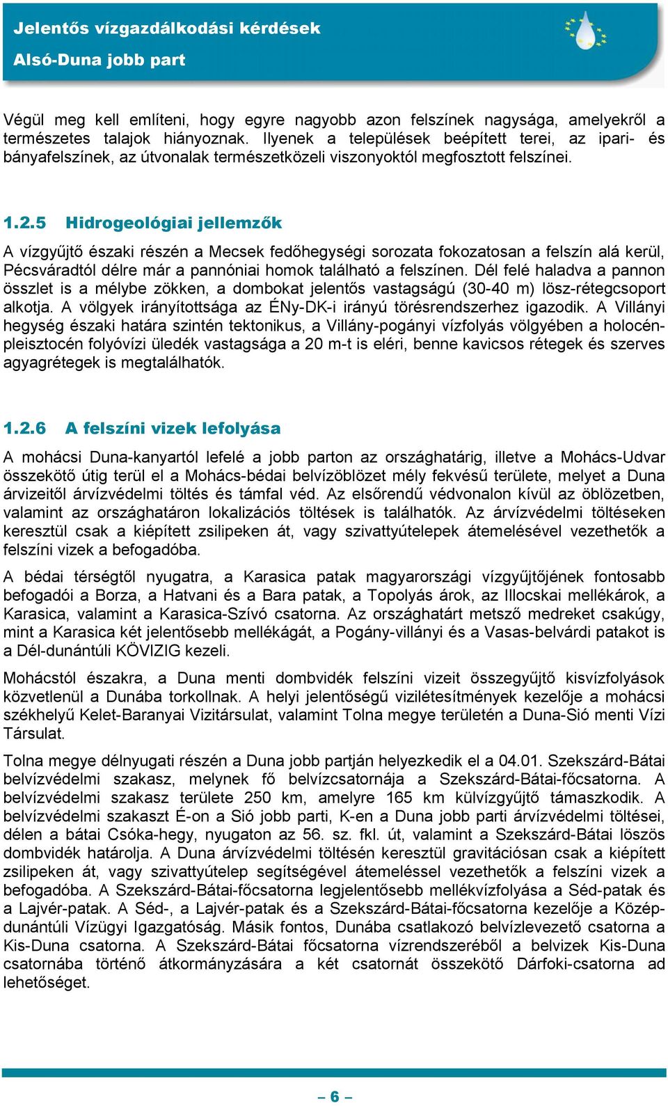 5 Hidrogeológiai jellemzők A vízgyűjtő északi részén a Mecsek fedőhegységi sorozata fokozatosan a felszín alá kerül, Pécsváradtól délre már a pannóniai homok található a felszínen.