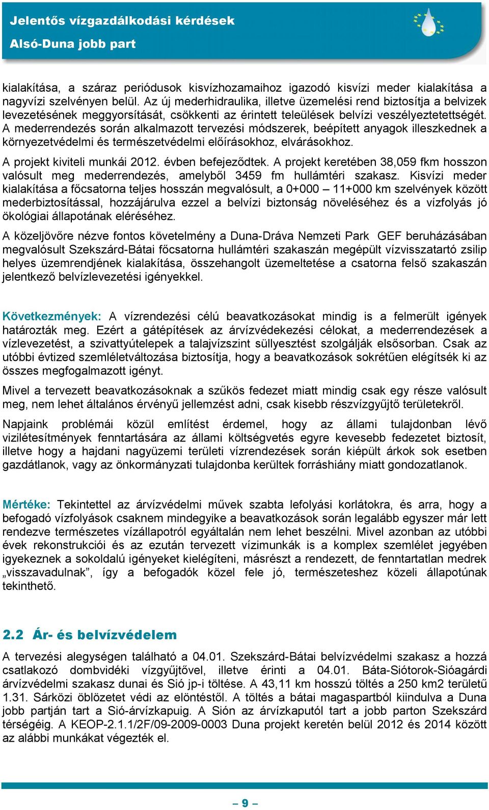 A mederrendezés során alkalmazott tervezési módszerek, beépített anyagok illeszkednek a környezetvédelmi és természetvédelmi előírásokhoz, elvárásokhoz. A projekt kiviteli munkái 2012.