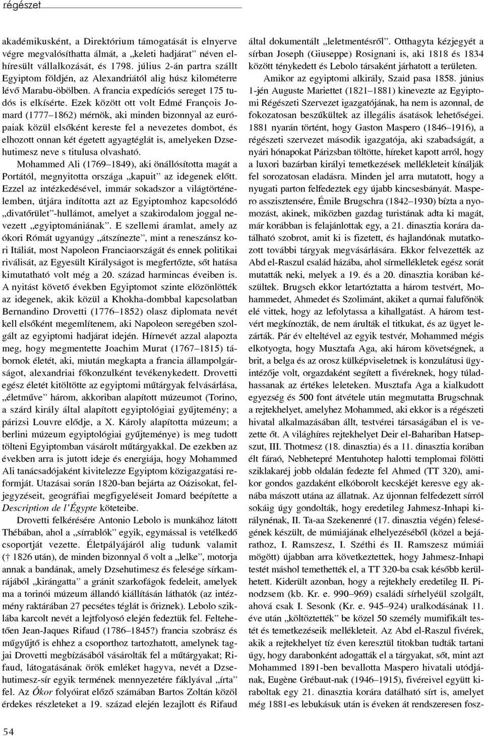 Ezek között ott volt Edmé François Jomard (1777 1862) mérnök, aki minden bizonnyal az európaiak közül elsõként kereste fel a nevezetes dombot, és elhozott onnan két égetett agyagtéglát is, amelyeken