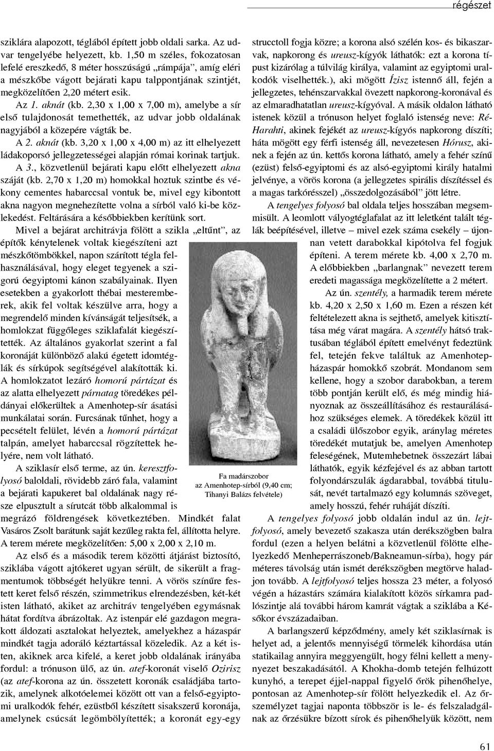 2,30 x 1,00 x 7,00 m), amelybe a sír elsõ tulajdonosát temethették, az udvar jobb oldalának nagyjából a közepére vágták be. A 2. aknát (kb.