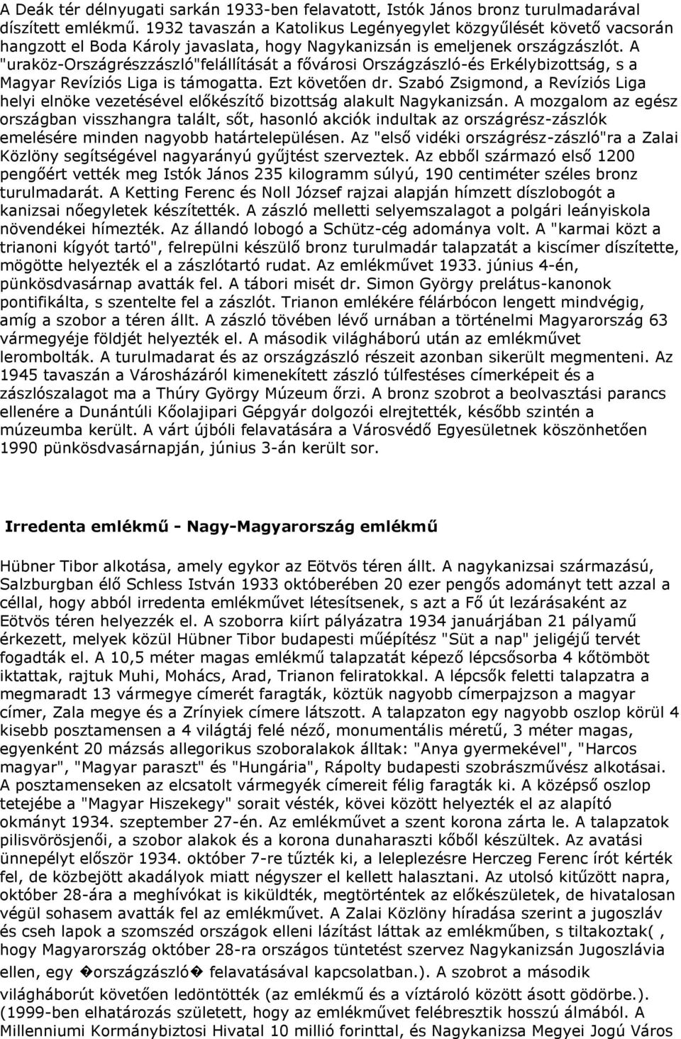 A "uraköz-országrészzászló"felállítását a fővárosi Országzászló-és Erkélybizottság, s a Magyar Revíziós Liga is támogatta. Ezt követően dr.