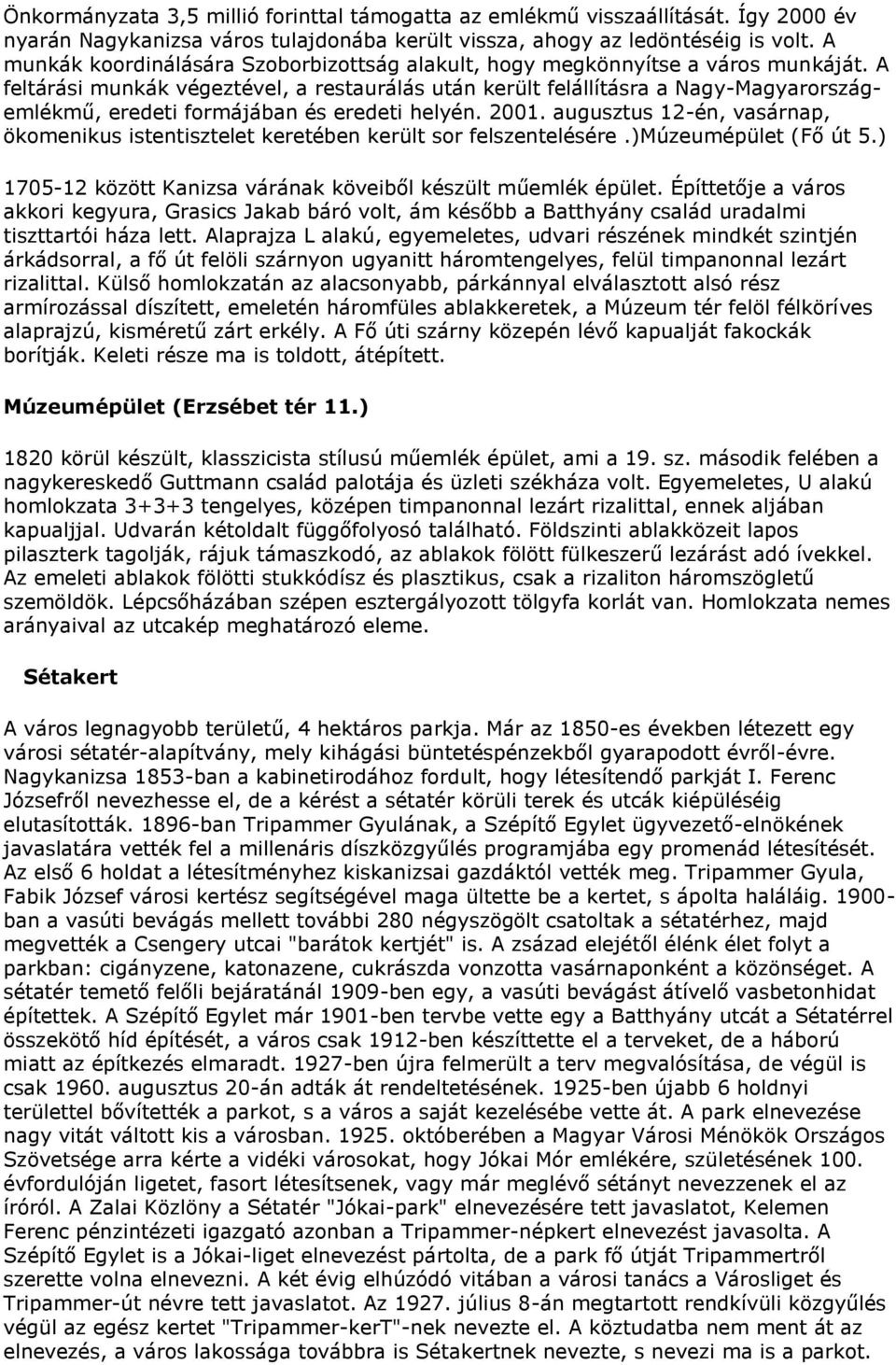 A feltárási munkák végeztével, a restaurálás után került felállításra a Nagy-Magyarországemlékmű, eredeti formájában és eredeti helyén. 2001.