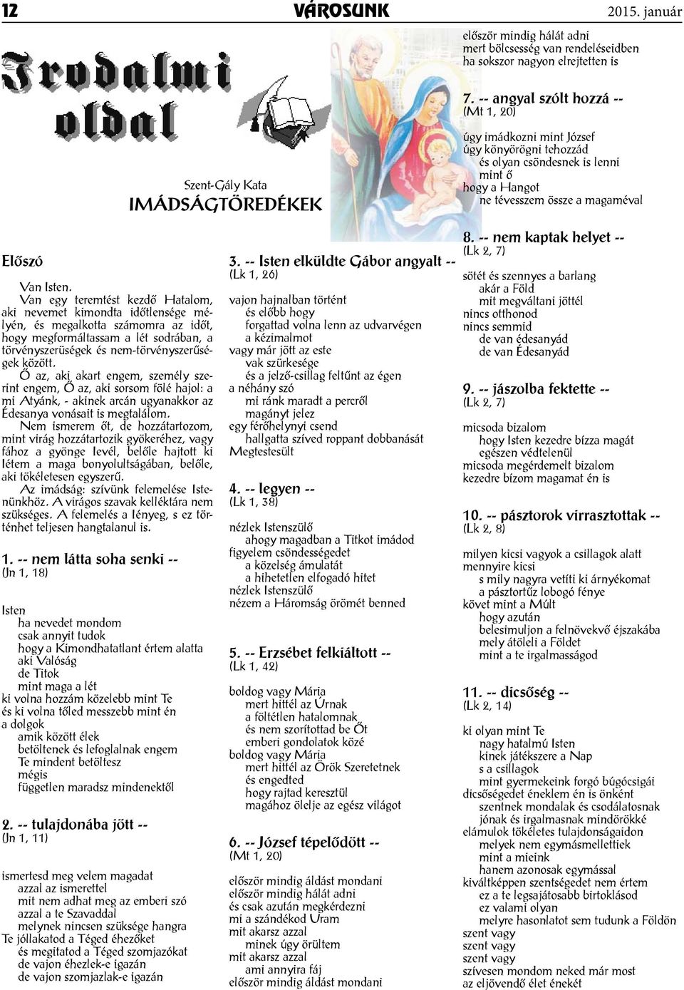 Van egy teremtést kezdő Hatalom, aki nevemet kimondta időtlensége mélyén, és megalkotta számomra az időt, hogy megformáltassam a lét sodrában, a törvényszerüségek és nem-törvényszerűségek között.