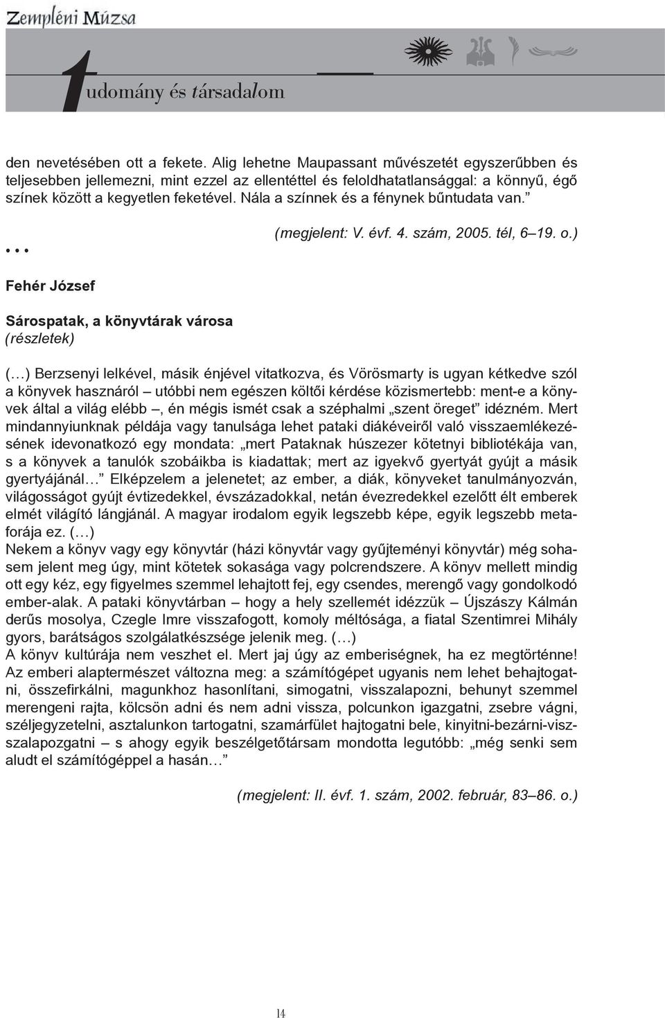 Nála a színnek és a fénynek bűntudata van. (megjelent: V. évf. 4. szám, 2005. tél, 6 19. o.