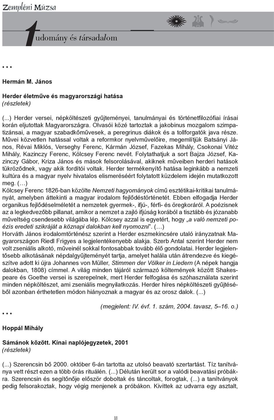 Művei közvetlen hatással voltak a reformkor nyelvművelőire, megemlítjük Batsányi János, Révai Miklós, Verseghy Ferenc, Kármán József, Fazekas Mihály, Csokonai Vitéz Mihály, Kazinczy Ferenc, Kölcsey