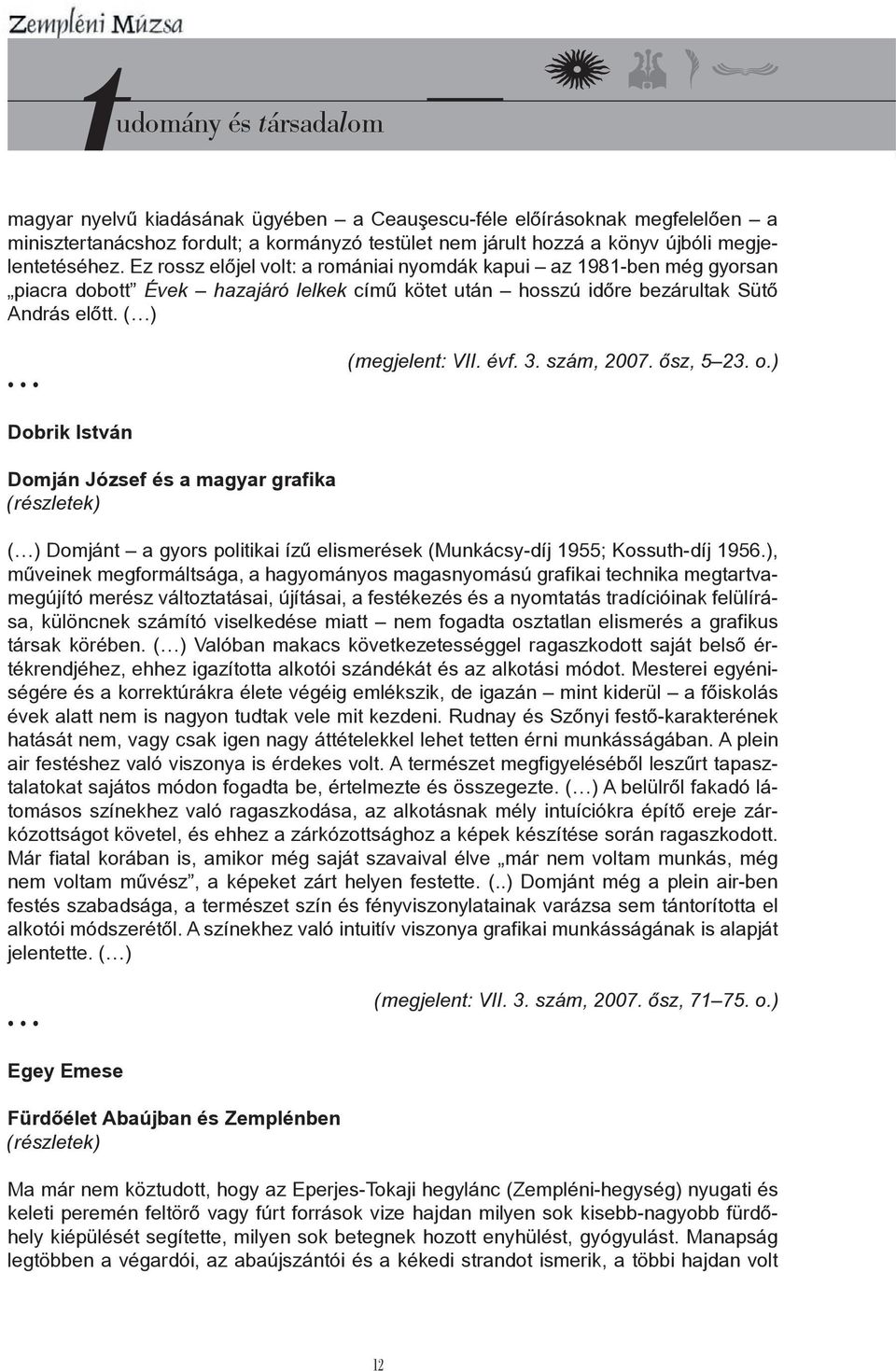 szám, 2007. ősz, 5 23. o.) Dobrik István Domján József és a magyar grafika ( ) Domjánt a gyors politikai ízű elismerések (Munkácsy-díj 1955; Kossuth-díj 1956.