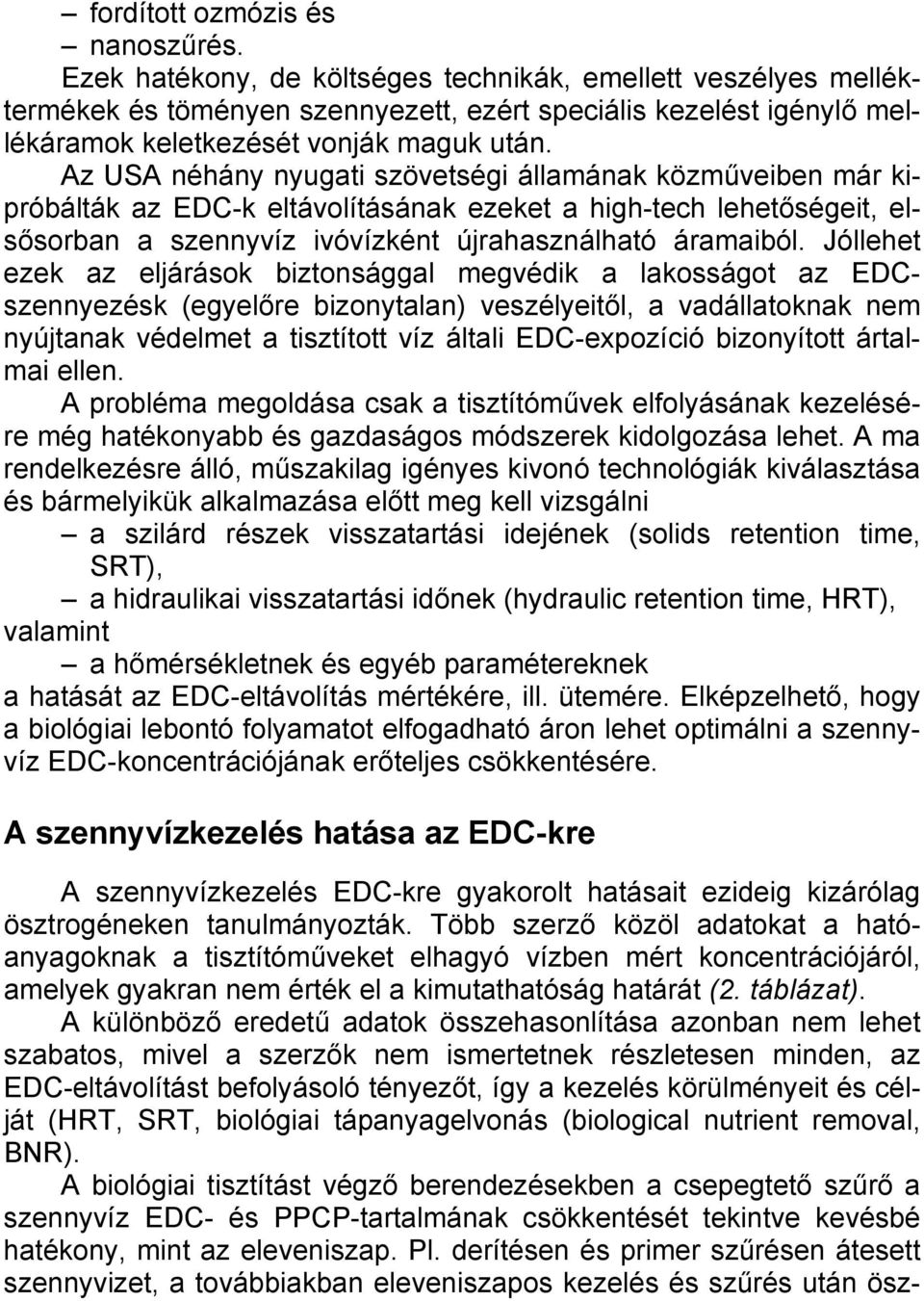 Az USA néhány nyugati szövetségi államának közműveiben már kipróbálták az EDC-k eltávolításának ezeket a high-tech lehetőségeit, elsősorban a szennyvíz ivóvízként újrahasználható áramaiból.