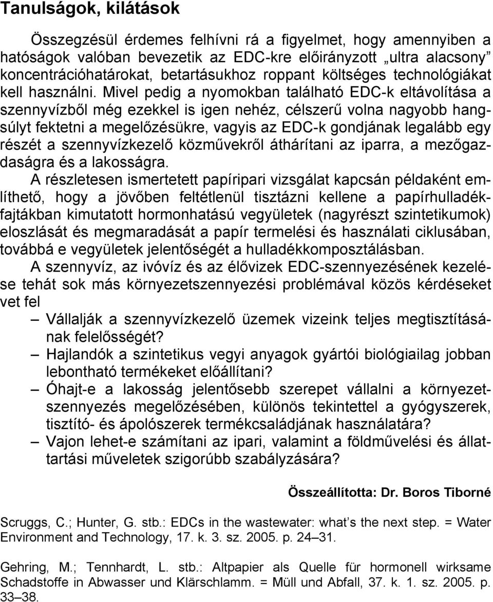 Mivel pedig a nyomokban található EDC-k eltávolítása a szennyvízből még ezekkel is igen nehéz, célszerű volna nagyobb hangsúlyt fektetni a megelőzésükre, vagyis az EDC-k gondjának legalább egy részét