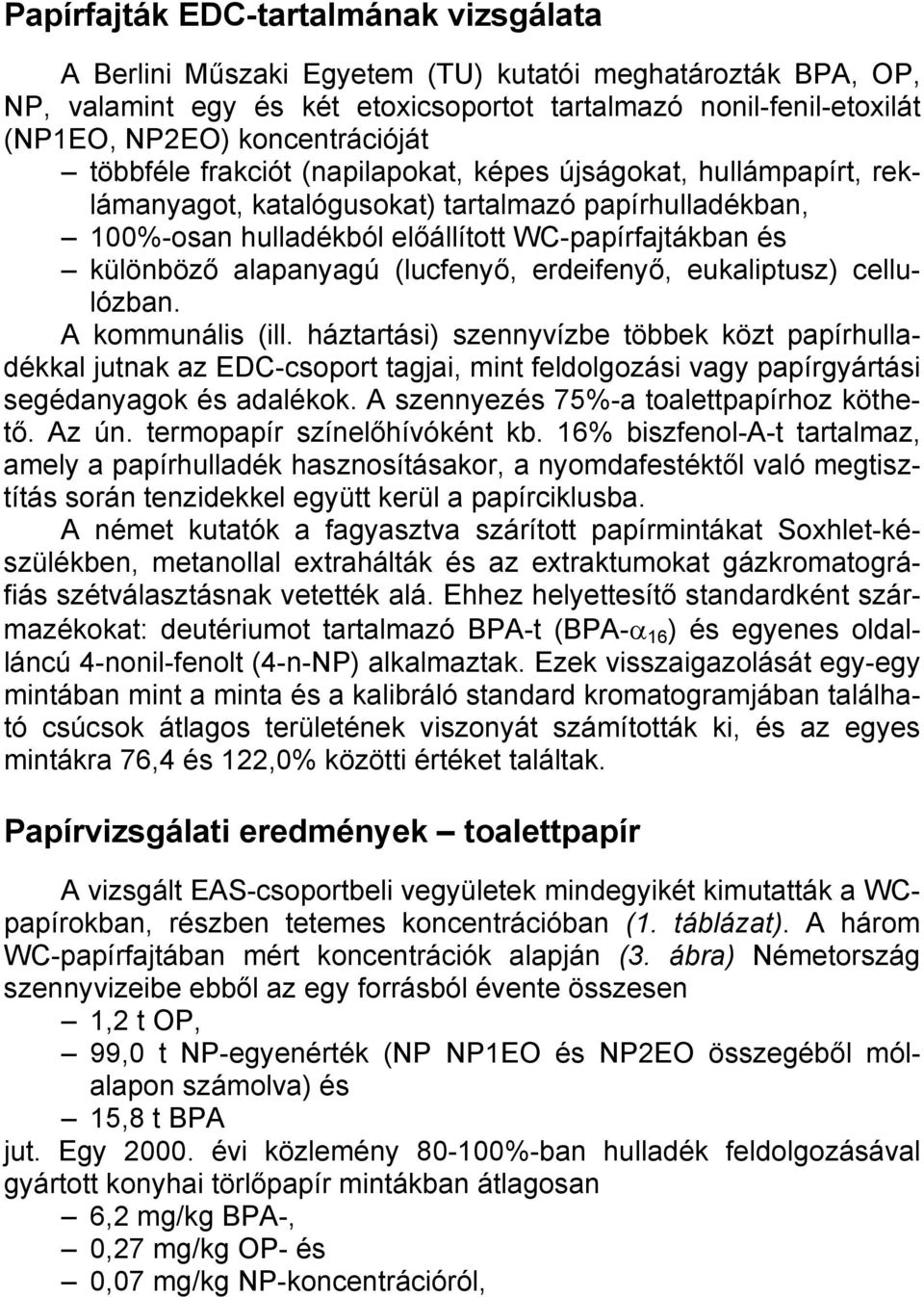 különböző alapanyagú (lucfenyő, erdeifenyő, eukaliptusz) cellulózban. A kommunális (ill.