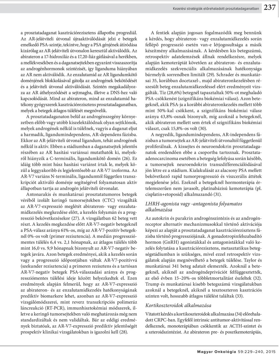 Az abirateron a 17-hidroxiláz és a 17,20-liáz gát lá sával a herékben, a mellékvesékben és a daganatsejtekben egyaránt visszaszorítja az androgénhormonok szintézisét, így liganduma hiányában az AR