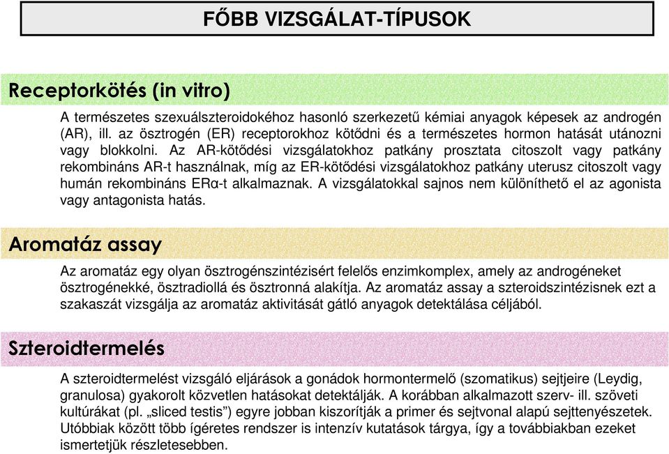 Az AR-kötıdési vizsgálatokhoz patkány prosztata citoszolt vagy patkány rekombináns AR-t használnak, míg az ER-kötıdési vizsgálatokhoz patkány uterusz citoszolt vagy humán rekombináns ERα-t