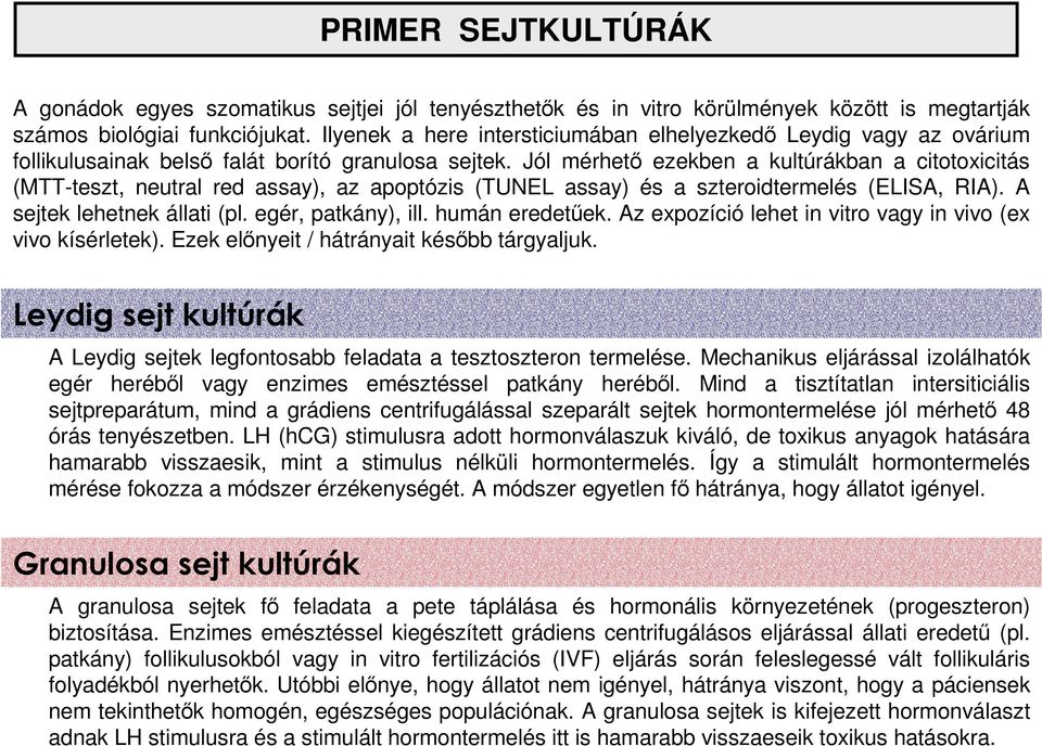 Jól mérhetı ezekben a kultúrákban a citotoxicitás (MTT-teszt, neutral red assay), az apoptózis (TUNEL assay) és a szteroidtermelés (ELISA, RIA). A sejtek lehetnek állati (pl. egér, patkány), ill.