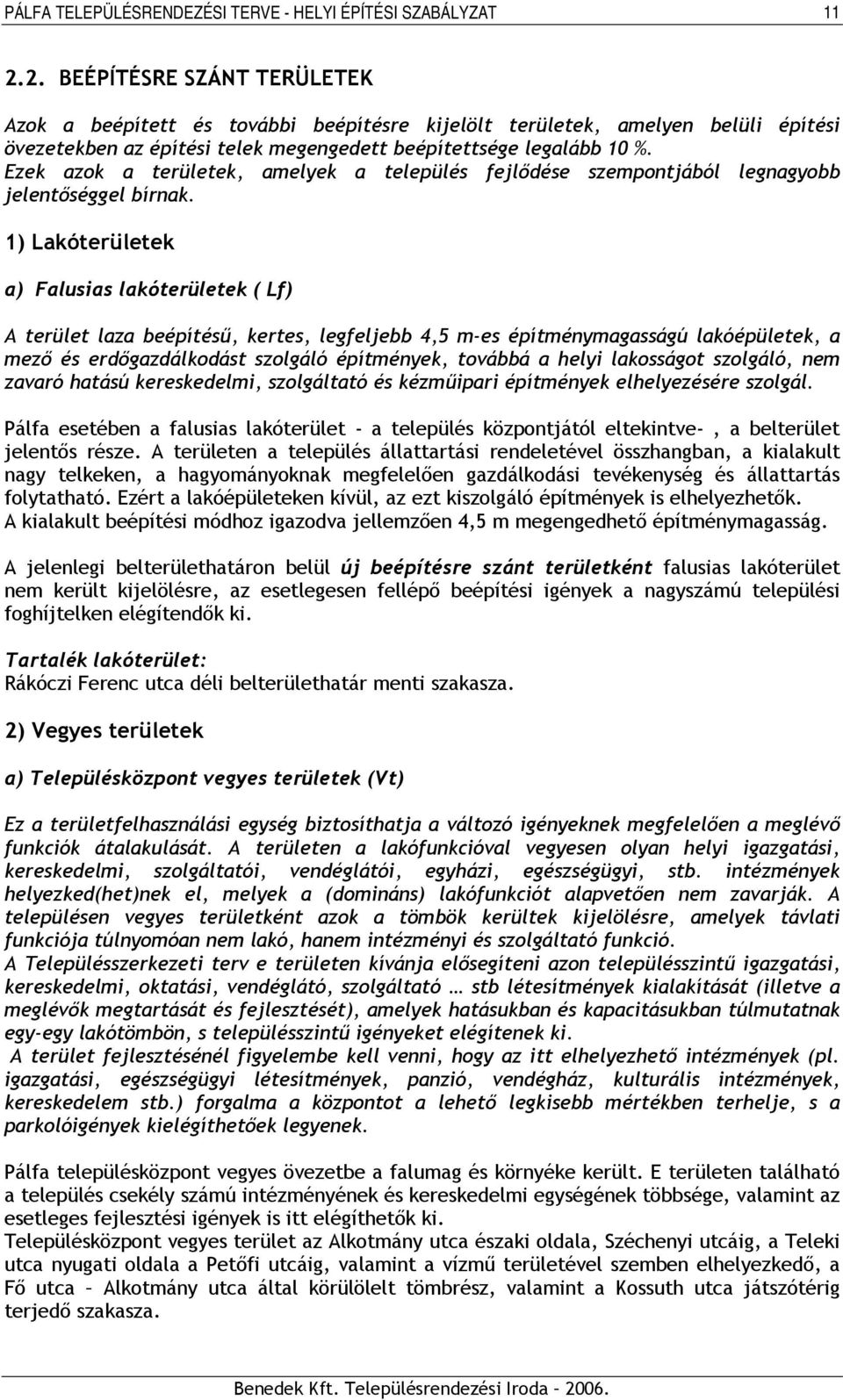 1) Lakóterületek a) Falusias lakóterületek ( Lf) A terület laza beépítésű, kertes, legfeljebb 4,5 m-es építménymagasságú lakóépületek, a mező és erdőgazdálkodást szolgáló építmények, továbbá a helyi