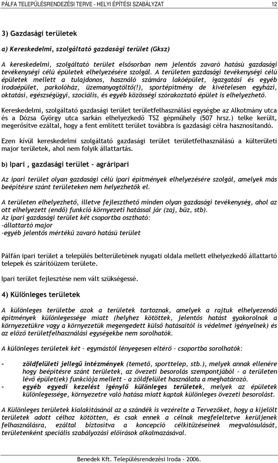 ), sportépítmény de kivételesen egyházi, oktatási, egészségügyi, szociális, és egyéb közösségi szórakoztató épület is elhelyezhető.