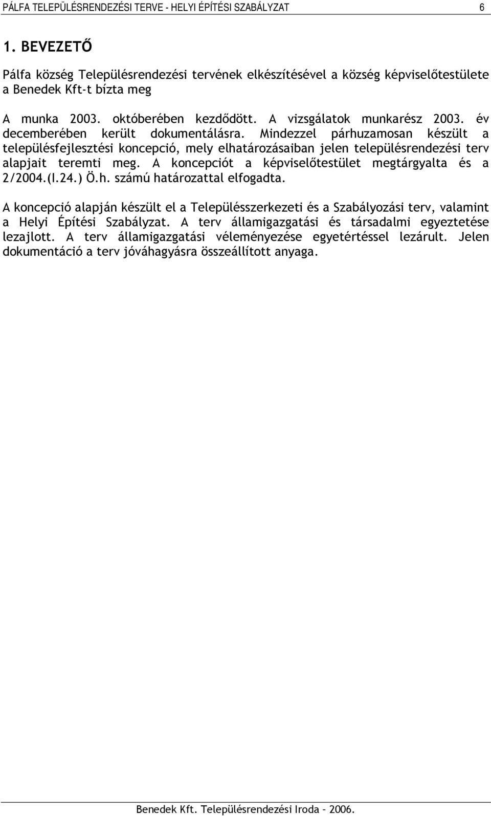 A koncepciót a képviselőtestület megtárgyalta és a 2/2004.(I.24.) Ö.h. számú határozattal elfogadta.