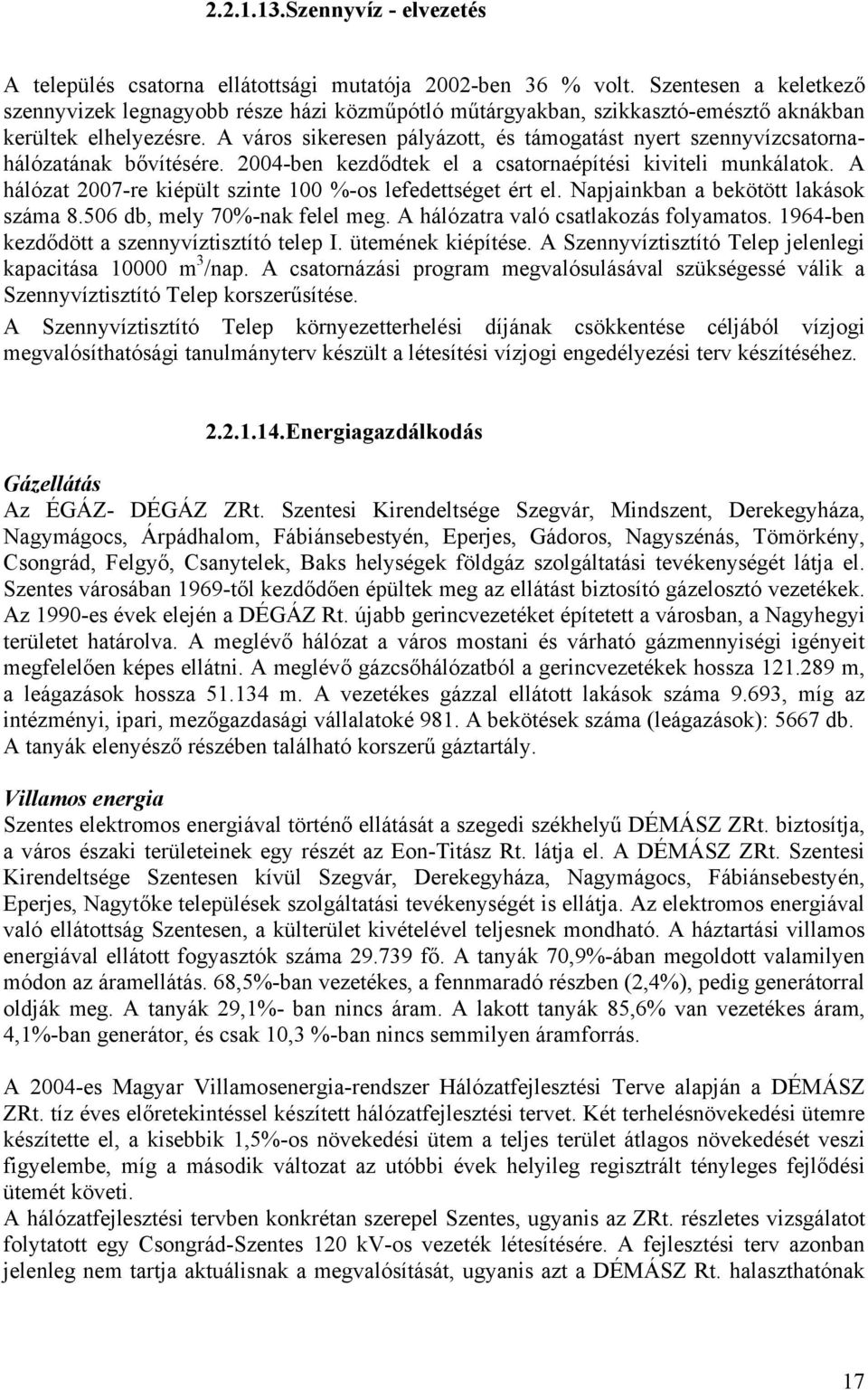 A város sikeresen pályázott, és támogatást nyert szennyvízcsatornahálózatának bővítésére. 2004-ben kezdődtek el a csatornaépítési kiviteli munkálatok.