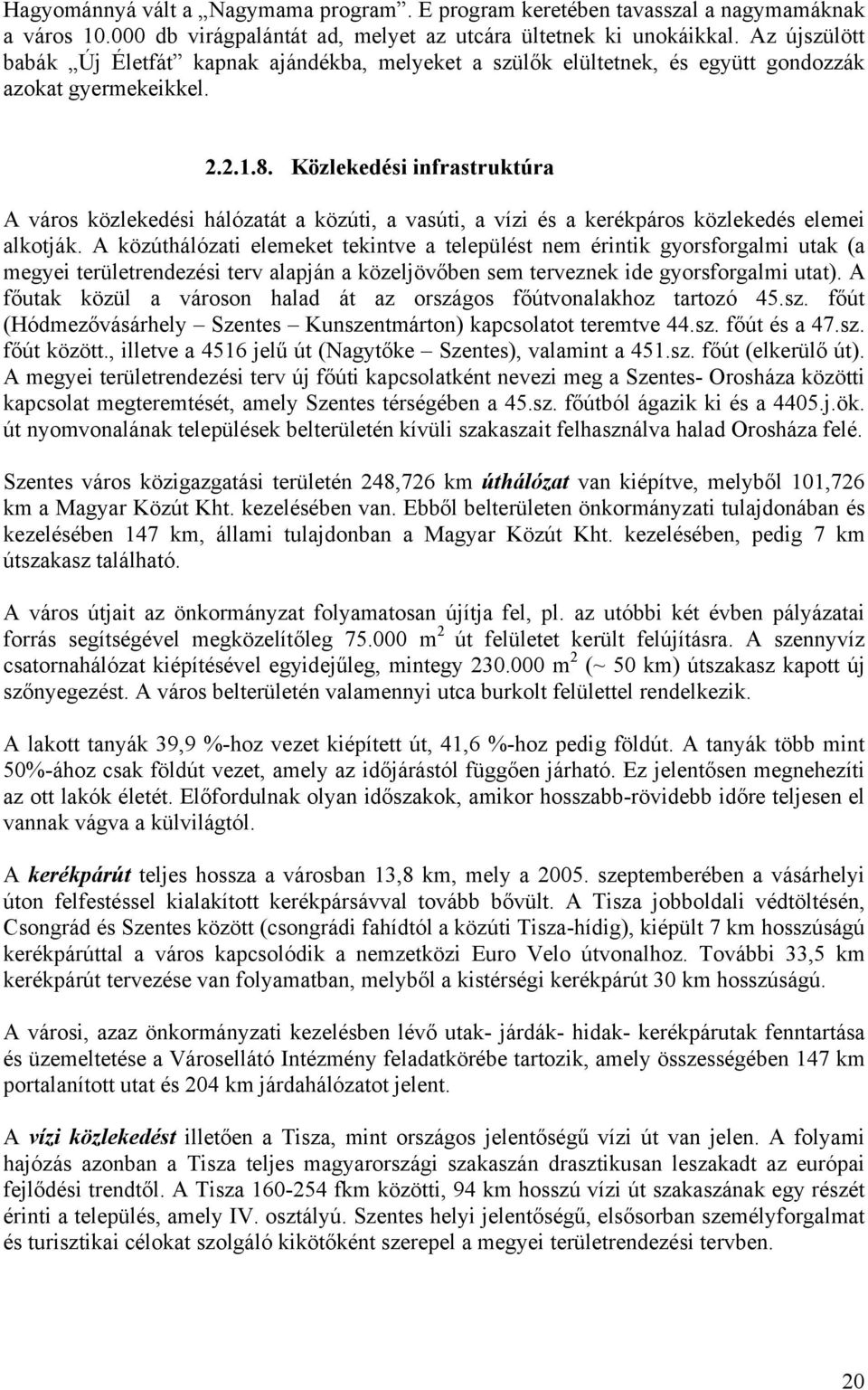 Közlekedési infrastruktúra A város közlekedési hálózatát a közúti, a vasúti, a vízi és a kerékpáros közlekedés elemei alkotják.