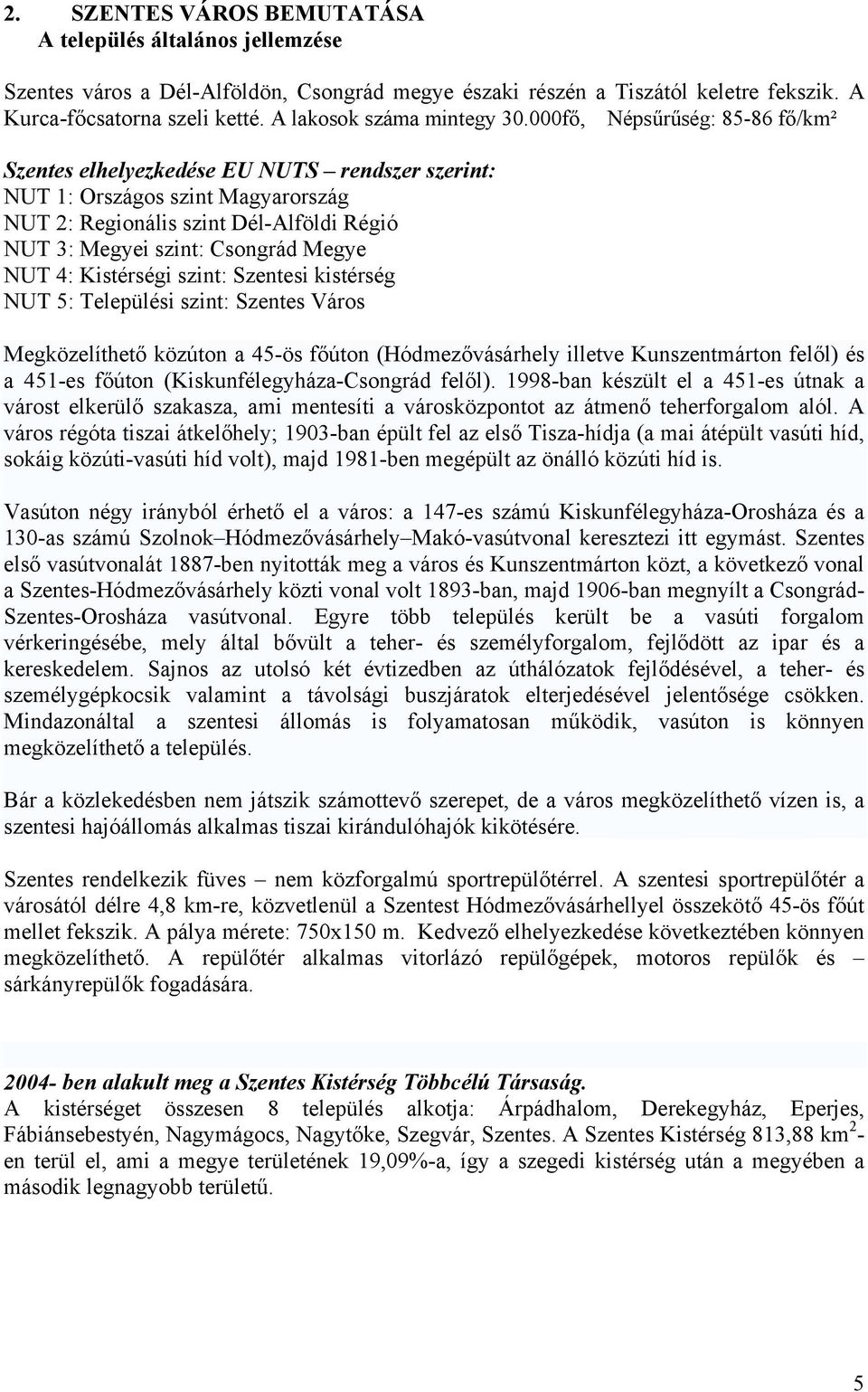 000fő, Népsűrűség: 85-86 fő/km² Szentes elhelyezkedése EU NUTS rendszer szerint: NUT 1: Országos szint Magyarország NUT 2: Regionális szint Dél-Alföldi Régió NUT 3: Megyei szint: Csongrád Megye NUT