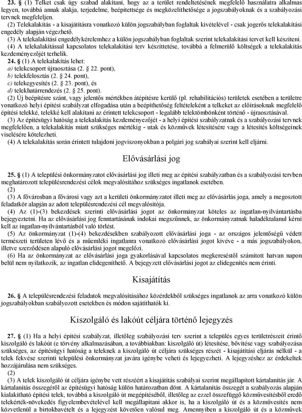 (3) A telekalakítási engedélykérelemhez a külön jogszabályban foglaltak szerint telekalakítási tervet kell készíteni.