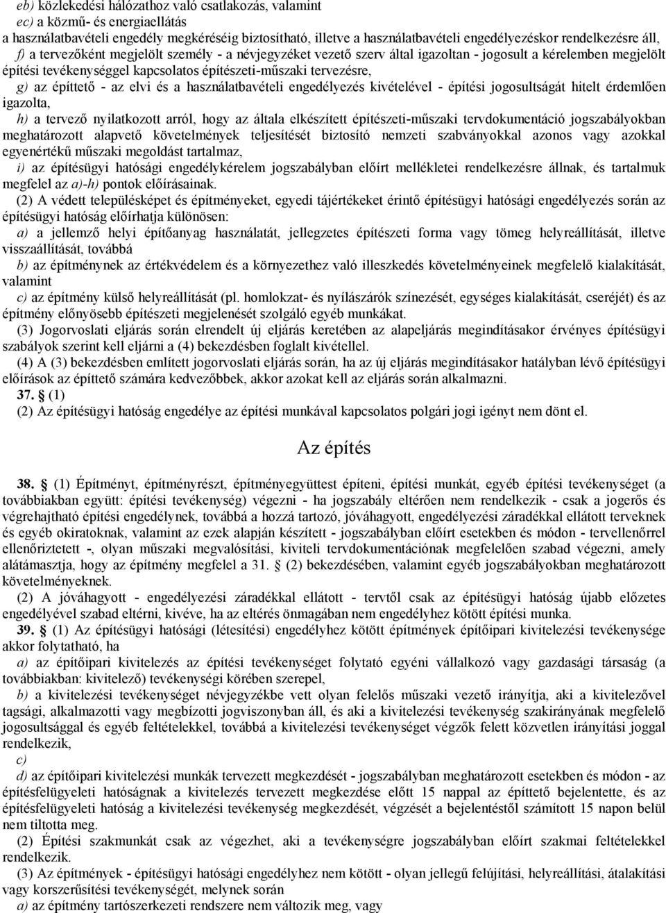 építtető - az elvi és a használatbavételi engedélyezés kivételével - építési jogosultságát hitelt érdemlően igazolta, h) a tervező nyilatkozott arról, hogy az általa elkészített építészeti-műszaki