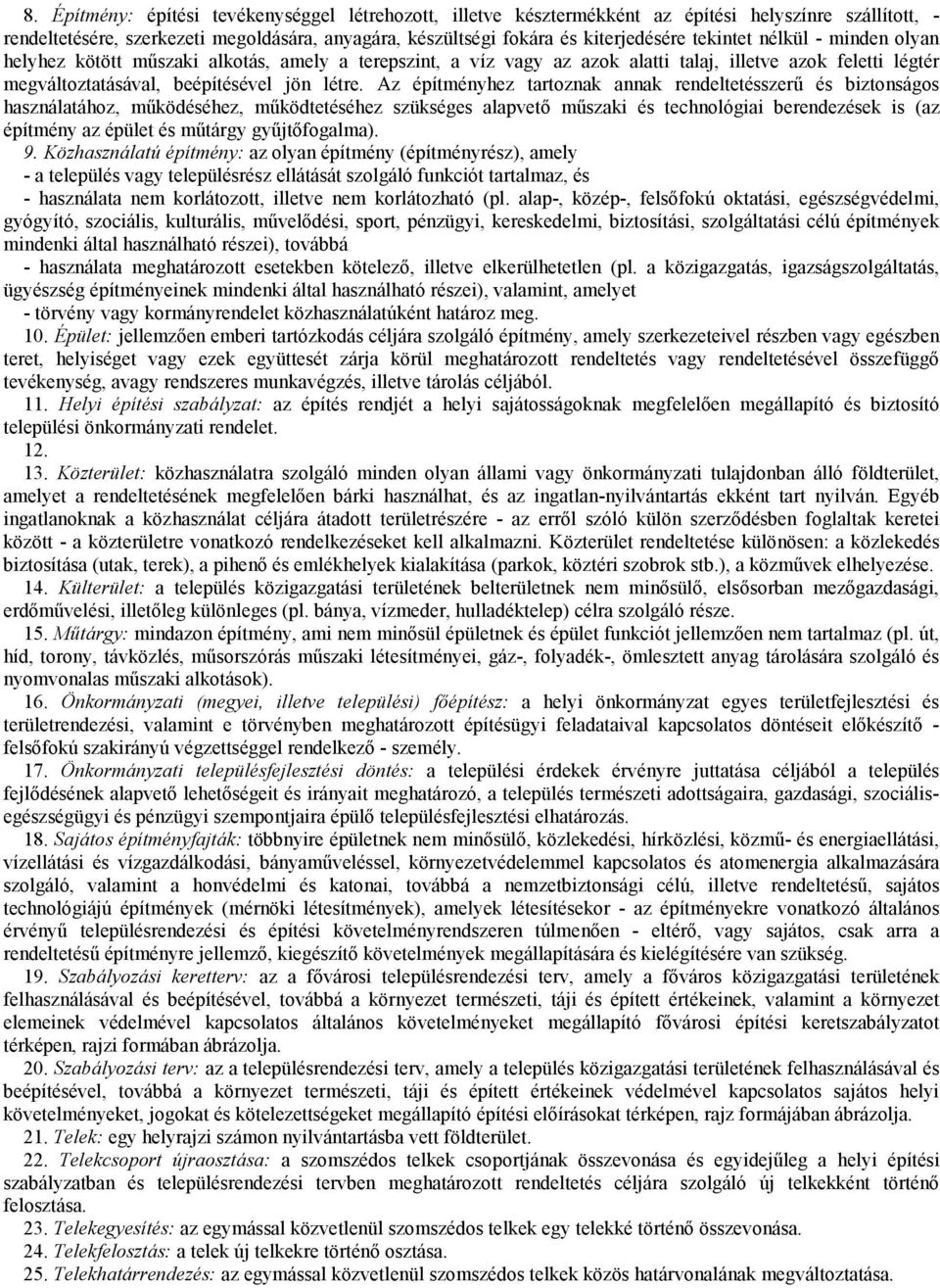 Az építményhez tartoznak annak rendeltetésszerű és biztonságos használatához, működéséhez, működtetéséhez szükséges alapvető műszaki és technológiai berendezések is (az építmény az épület és műtárgy