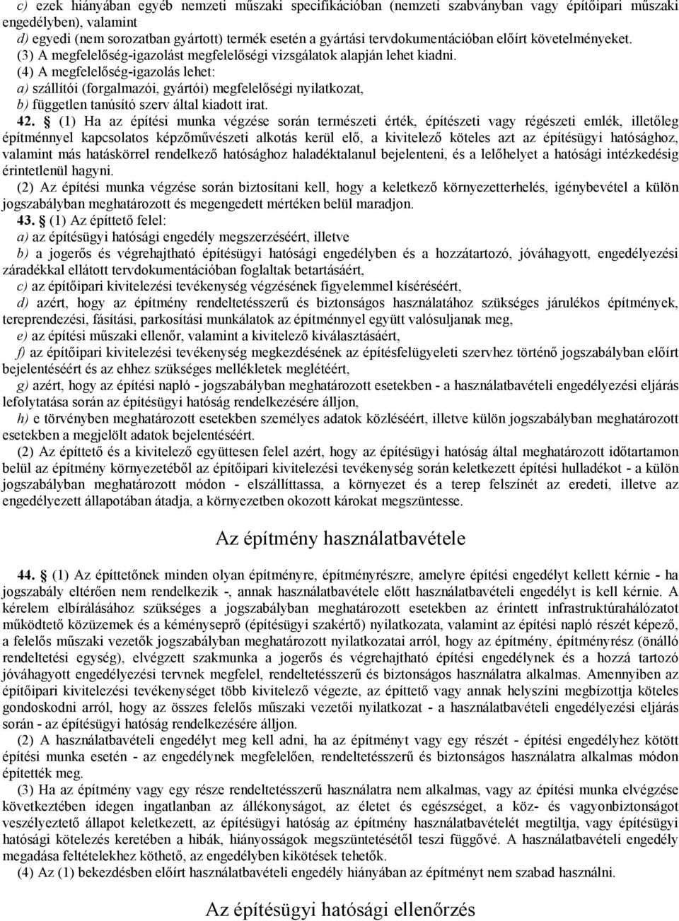 (4) A megfelelőség-igazolás lehet: a) szállítói (forgalmazói, gyártói) megfelelőségi nyilatkozat, b) független tanúsító szerv által kiadott irat. 42.