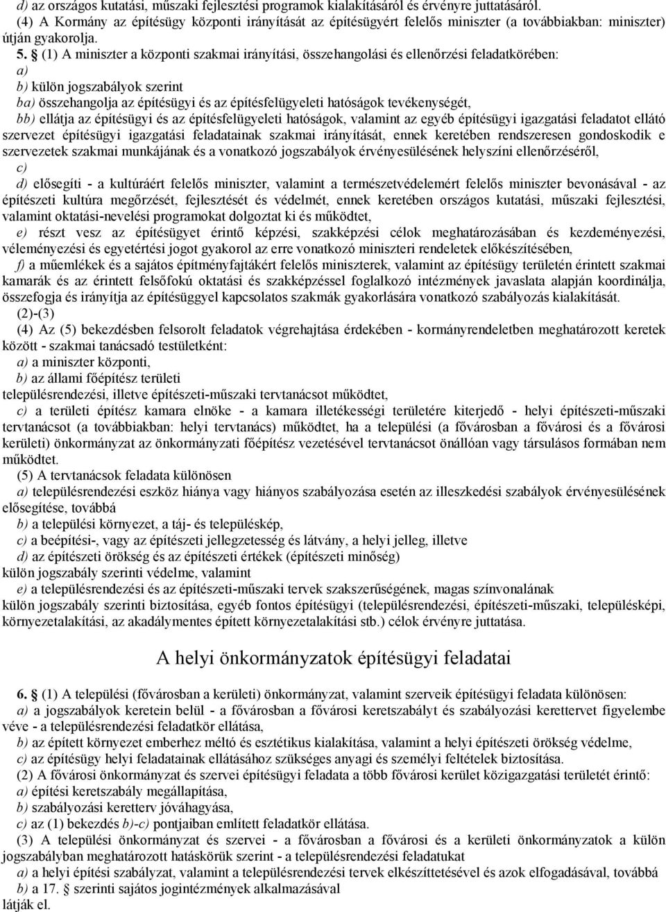 (1) A miniszter a központi szakmai irányítási, összehangolási és ellenőrzési feladatkörében: a) b) külön jogszabályok szerint ba) összehangolja az építésügyi és az építésfelügyeleti hatóságok