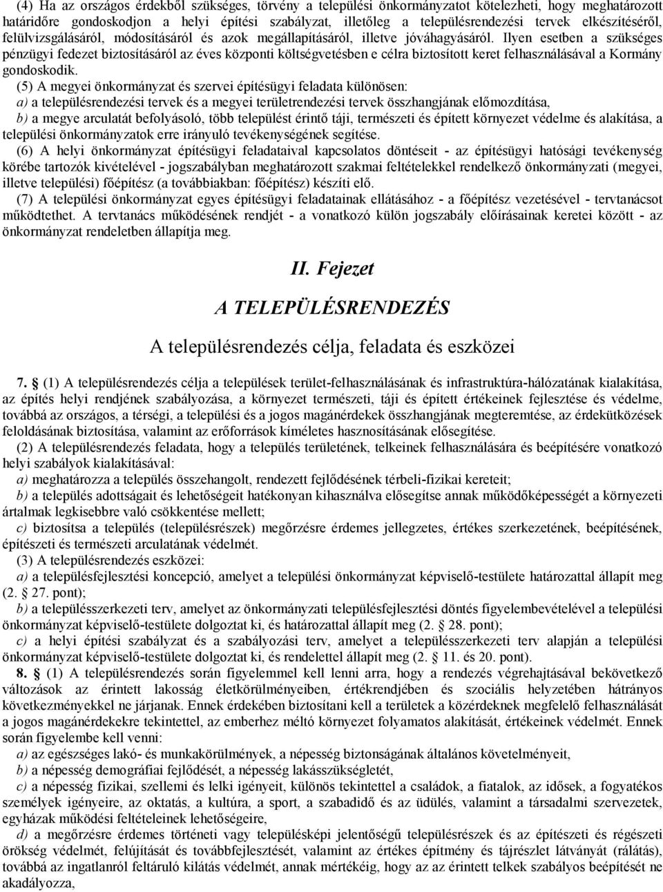 Ilyen esetben a szükséges pénzügyi fedezet biztosításáról az éves központi költségvetésben e célra biztosított keret felhasználásával a Kormány gondoskodik.