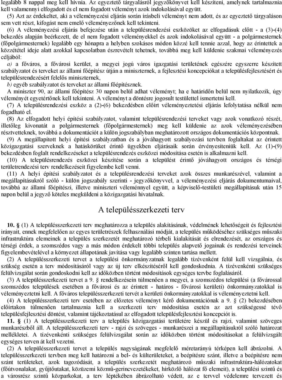 (6) A véleményezési eljárás befejezése után a településrendezési eszközöket az elfogadásuk előtt - a (3)-(4) bekezdés alapján beérkezett, de el nem fogadott véleményekkel és azok indokolásával együtt