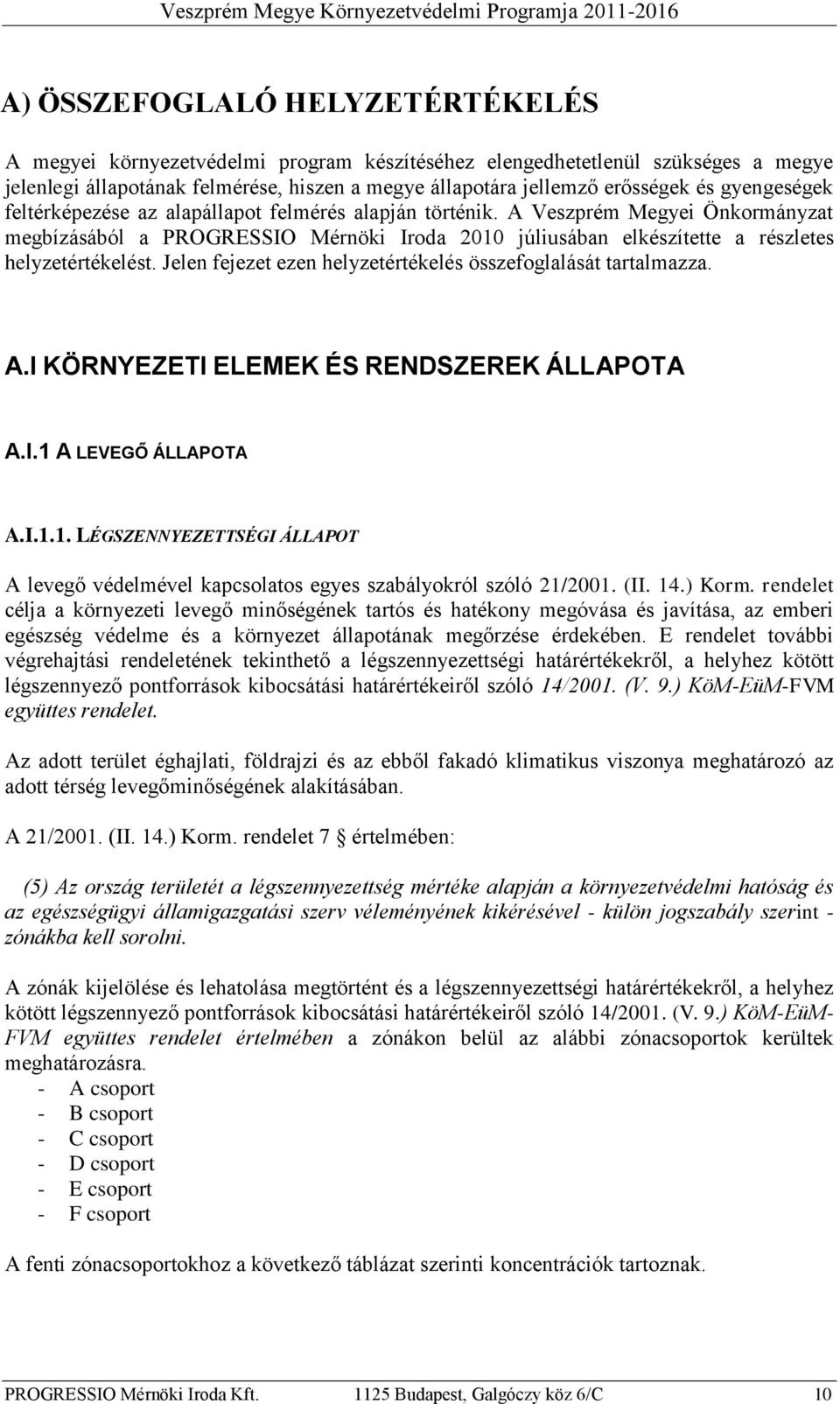 Jelen fejezet ezen helyzetértékelés összefoglalását tartalmazza. A.I KÖRNYEZETI ELEMEK ÉS RENDSZEREK ÁLLAPOTA A.I.1 