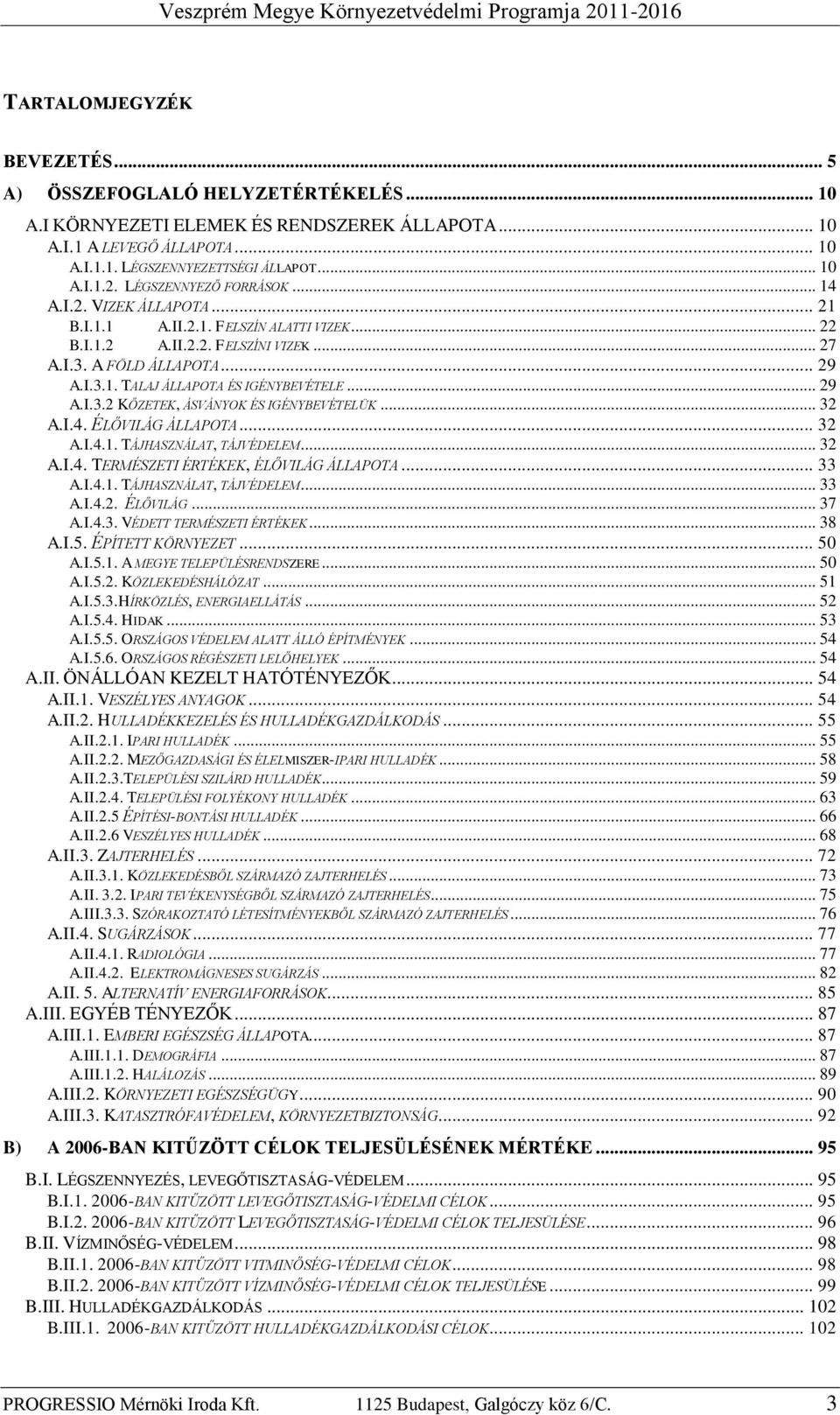 .. 29 A.I.3.2 KŐZETEK, ÁSVÁNYOK ÉS IGÉNYBEVÉTELÜK... 32 A.I.4. ÉLŐVILÁG ÁLLAPOTA... 32 A.I.4.1. TÁJHASZNÁLAT, TÁJVÉDELEM... 32 A.I.4. TERMÉSZETI ÉRTÉKEK, ÉLŐVILÁG ÁLLAPOTA... 33 A.I.4.1. TÁJHASZNÁLAT, TÁJVÉDELEM... 33 A.I.4.2. ÉLŐVILÁG... 37 A.