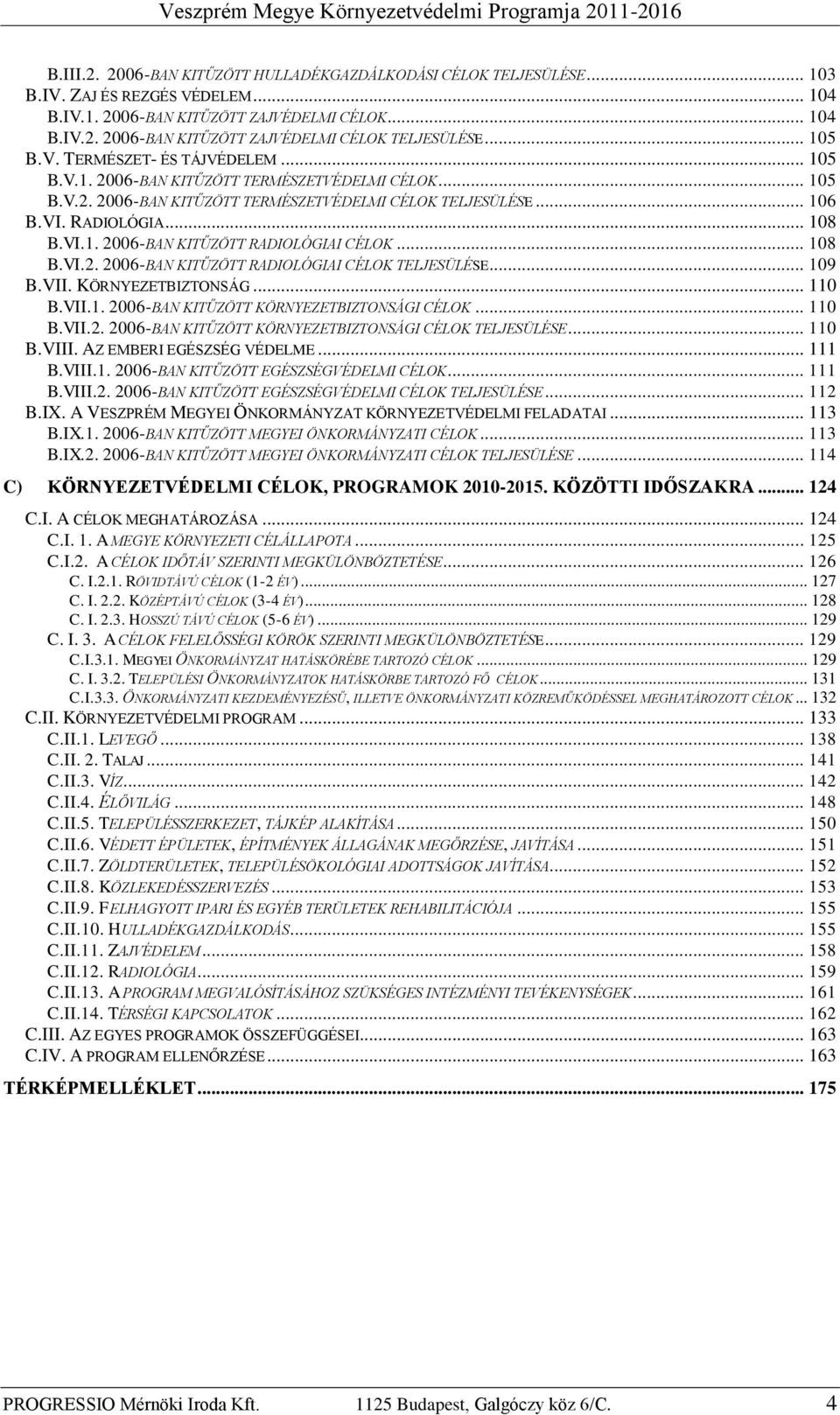 .. 108 B.VI.2. 2006-BAN KITŰZÖTT RADIOLÓGIAI CÉLOK TELJESÜLÉSE... 109 B.VII. KÖRNYEZETBIZTONSÁG... 110 B.VII.1. 2006-BAN KITŰZÖTT KÖRNYEZETBIZTONSÁGI CÉLOK... 110 B.VII.2. 2006-BAN KITŰZÖTT KÖRNYEZETBIZTONSÁGI CÉLOK TELJESÜLÉSE.