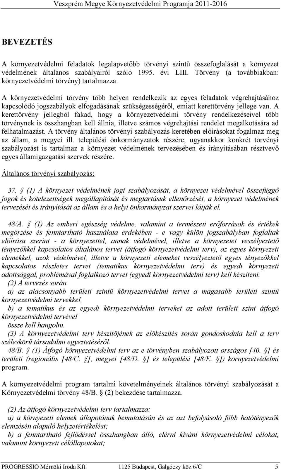 A környezetvédelmi törvény több helyen rendelkezik az egyes feladatok végrehajtásához kapcsolódó jogszabályok elfogadásának szükségességéről, emiatt kerettörvény jellege van.