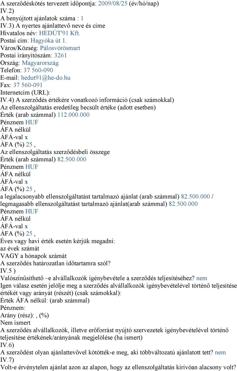 4) A szerződés értékére vonatkozó információ (csak számokkal) Az ellenszolgáltatás eredetileg becsült értéke (adott esetben) Érték (arab számmal) 112.000.