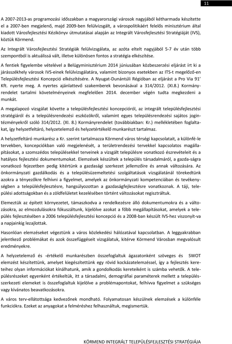 Az Integrált Városfejlesztési Stratégiák felülvizsgálata, az azóta eltelt nagyjából 5-7 év után több szempontból is aktuálissá vált, illetve különösen fontos a stratégia elkészítése.